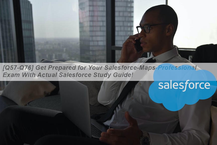 [Q57-Q76] Get Prepared for Your Salesforce-Maps-Professional Exam With ...